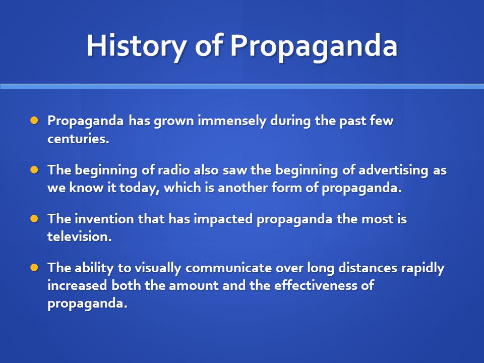 History of Propaganda Propaganda has grown immensely during the past few centuries.