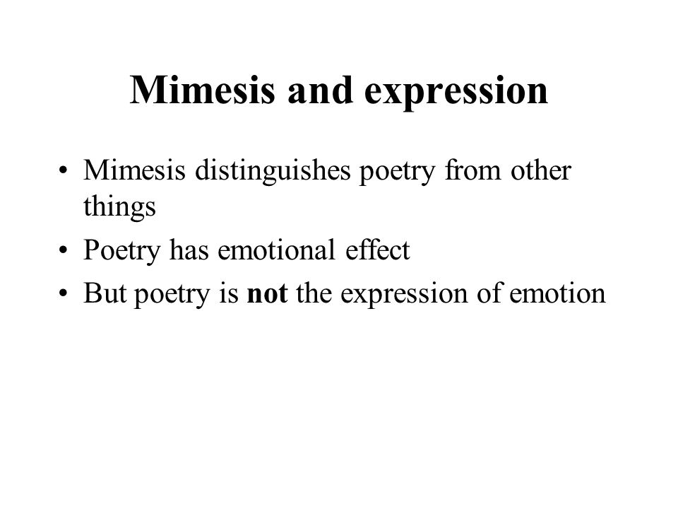 Mimesis and expression Mimesis distinguishes poetry from other things Poetry has emotional effect But poetry is not the expression of emotion