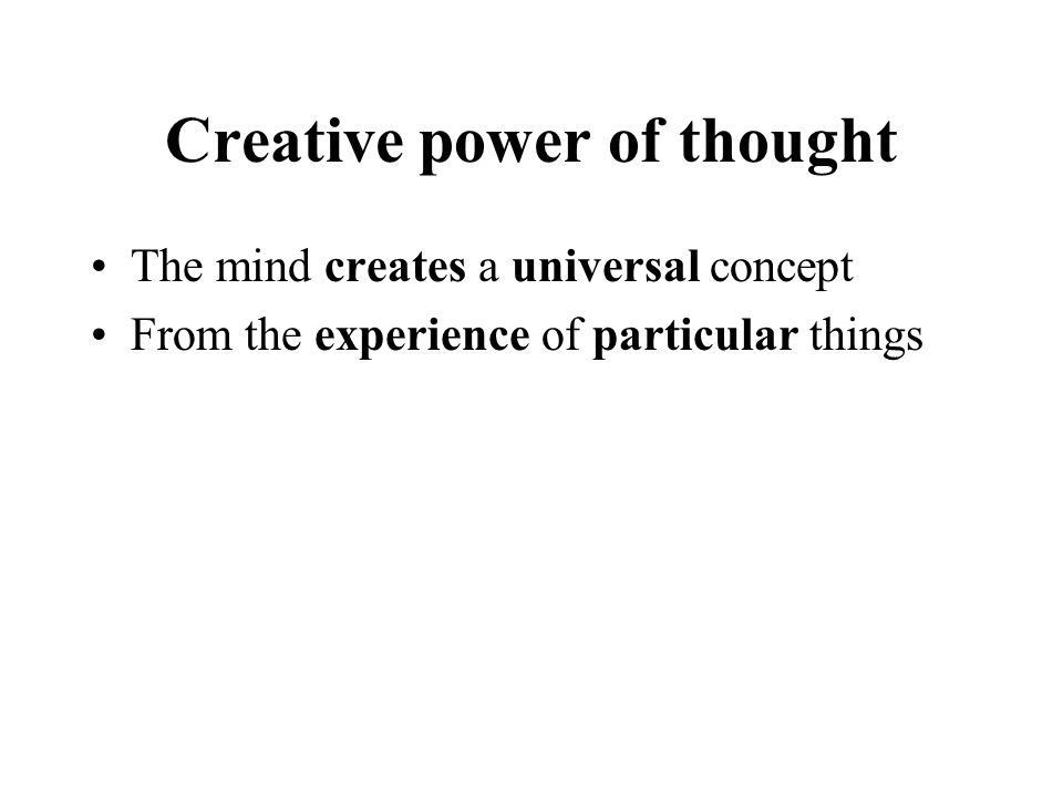 Creative power of thought The mind creates a universal concept From the experience of particular things