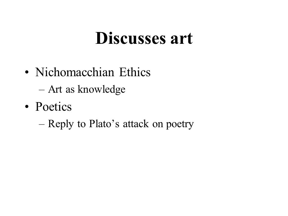 Discusses art Nichomacchian Ethics –Art as knowledge Poetics –Reply to Plato’s attack on poetry