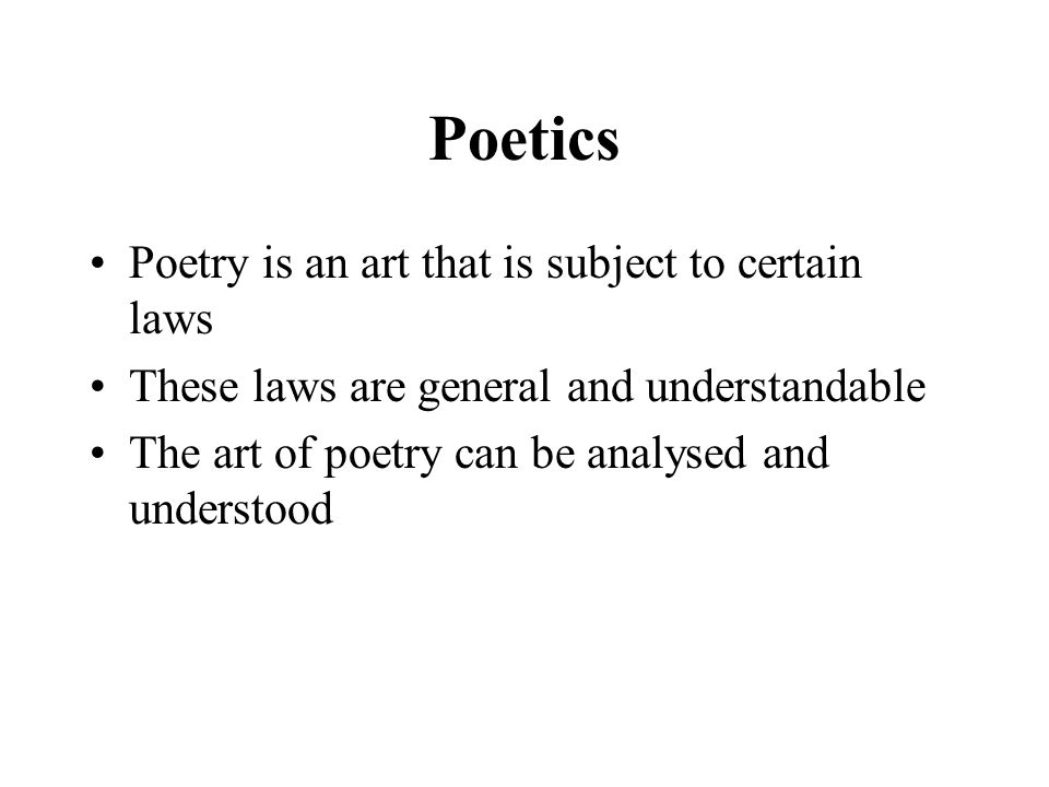 Poetics Poetry is an art that is subject to certain laws These laws are general and understandable The art of poetry can be analysed and understood