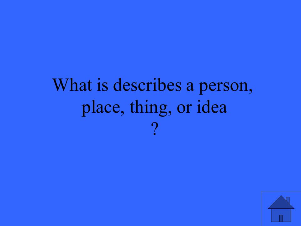 What is describes a person, place, thing, or idea