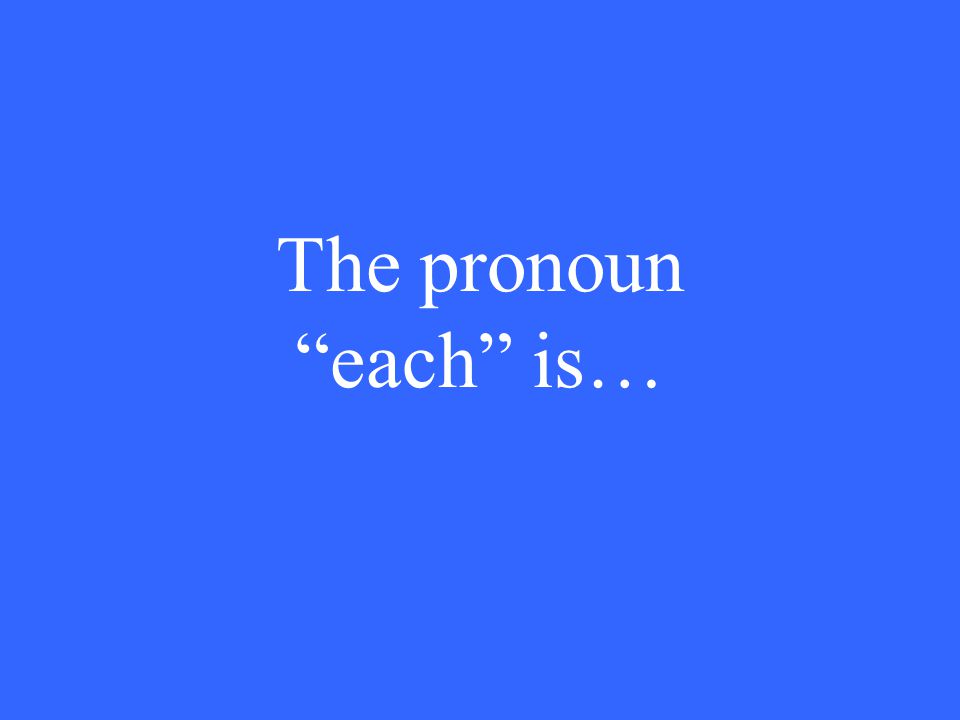 The pronoun each is…