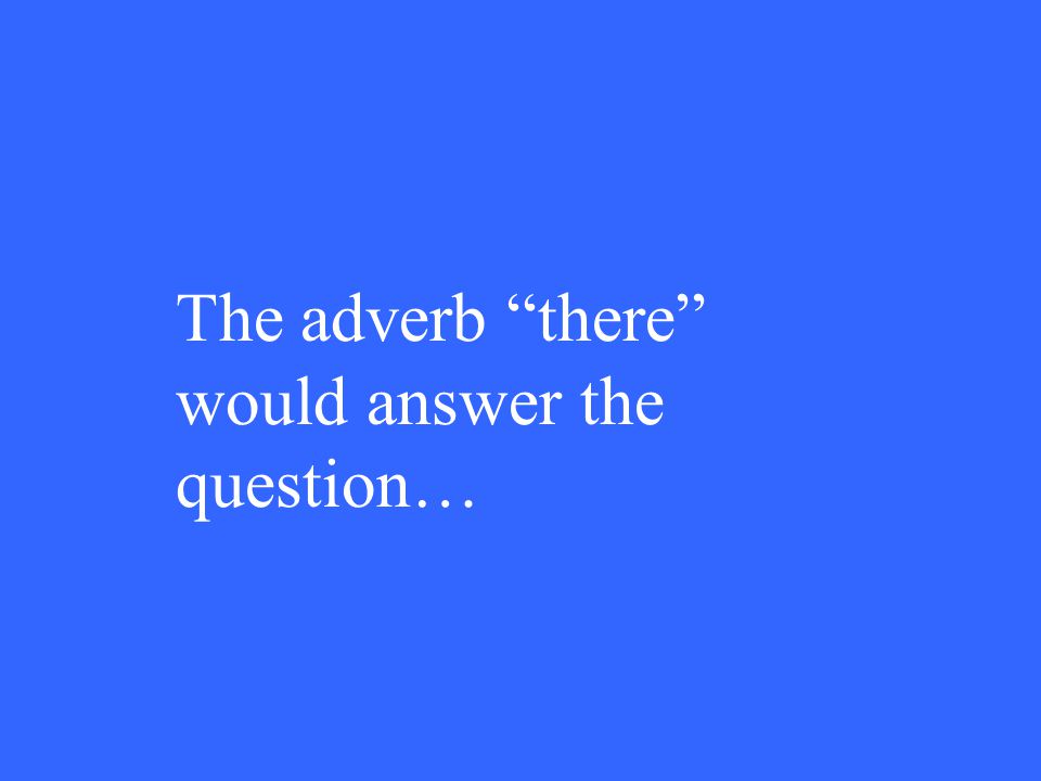 The adverb there would answer the question…