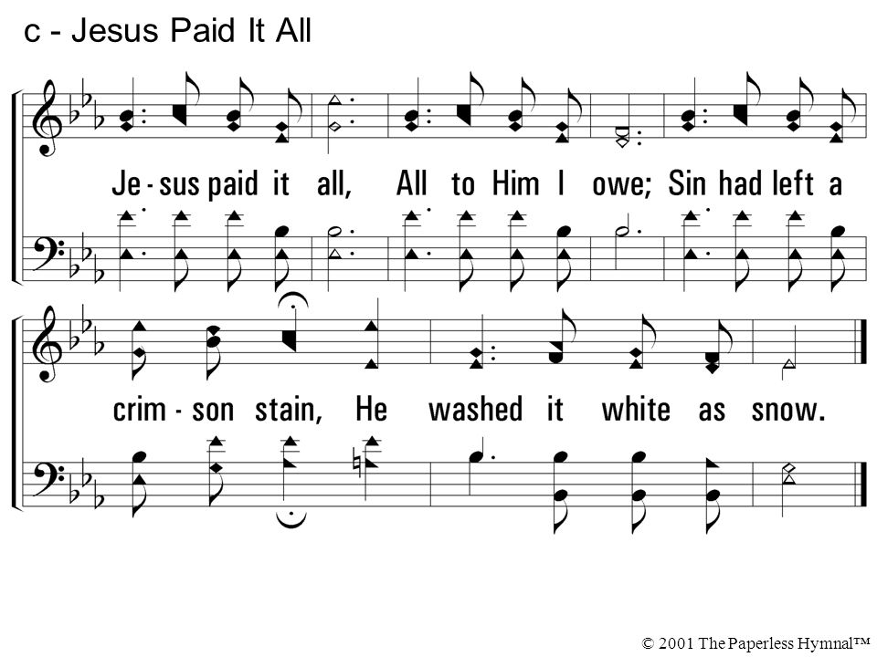 Jesus paid it all, All to Him I owe; Sin had left a crimson stain, He washed it white as snow.