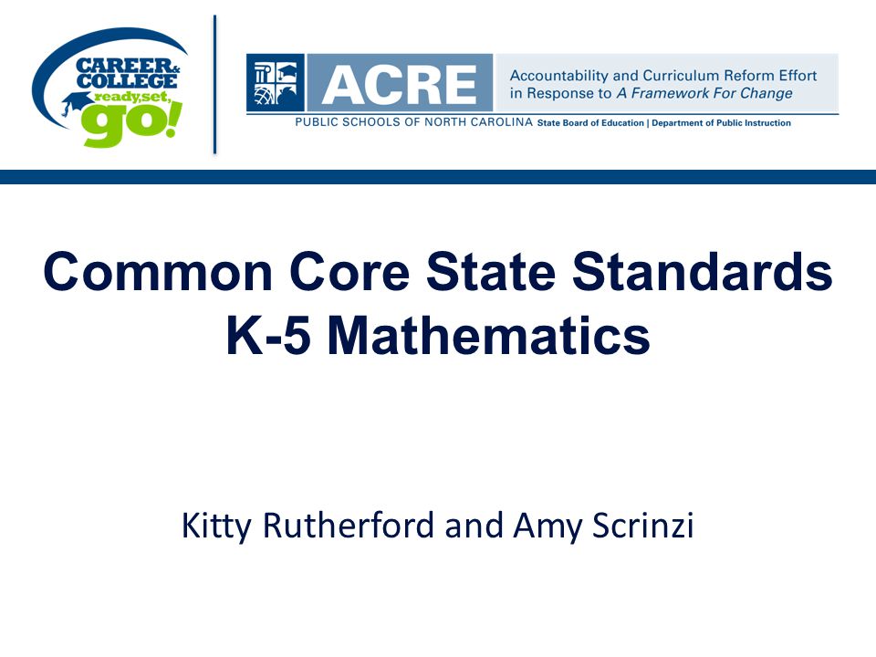 Common Core State Standards K-5 Mathematics Kitty Rutherford and Amy Scrinzi