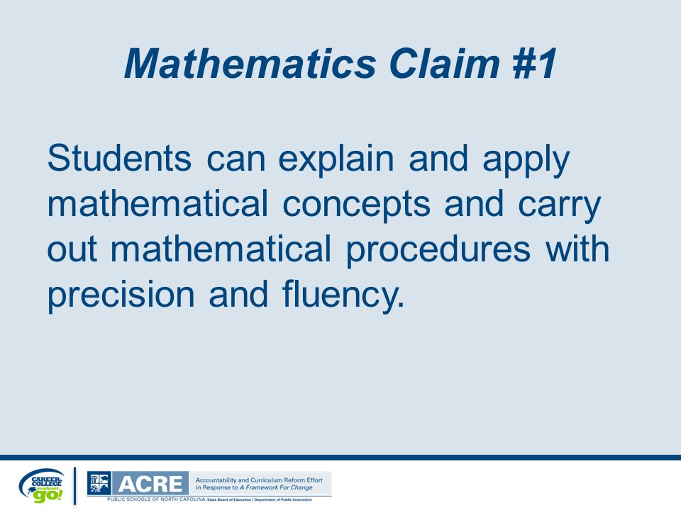 Mathematics Claim #1 Students can explain and apply mathematical concepts and carry out mathematical procedures with precision and fluency.