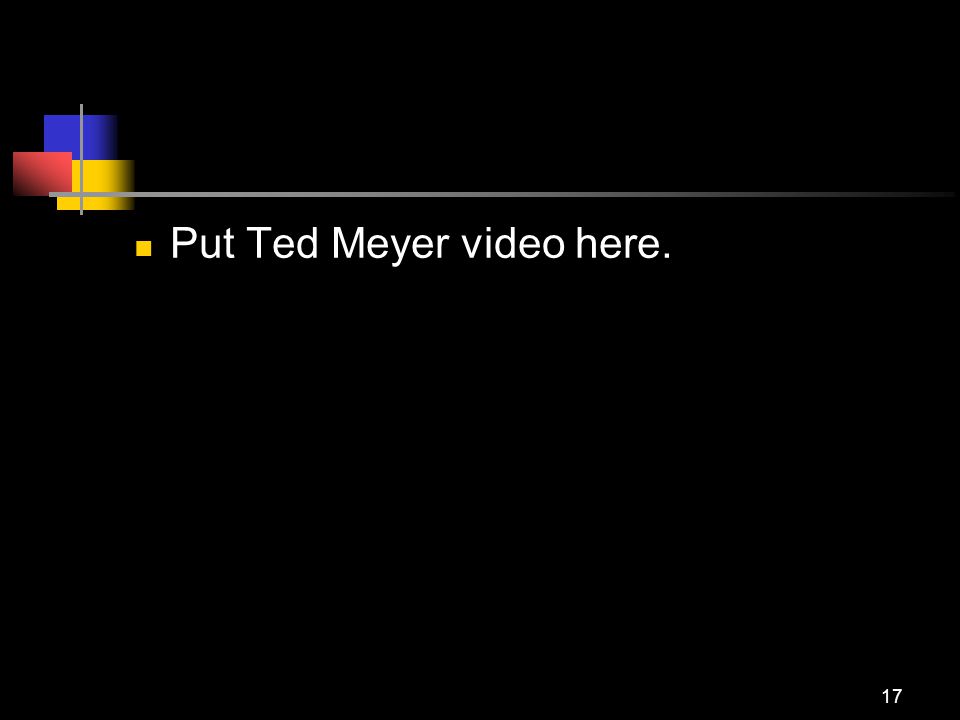 17 Put Ted Meyer video here.