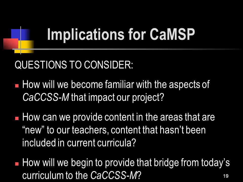 19 QUESTIONS TO CONSIDER: How will we become familiar with the aspects of CaCCSS-M that impact our project.