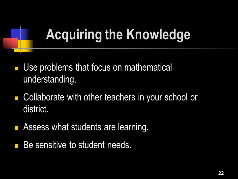 22 Acquiring the Knowledge Use problems that focus on mathematical understanding.