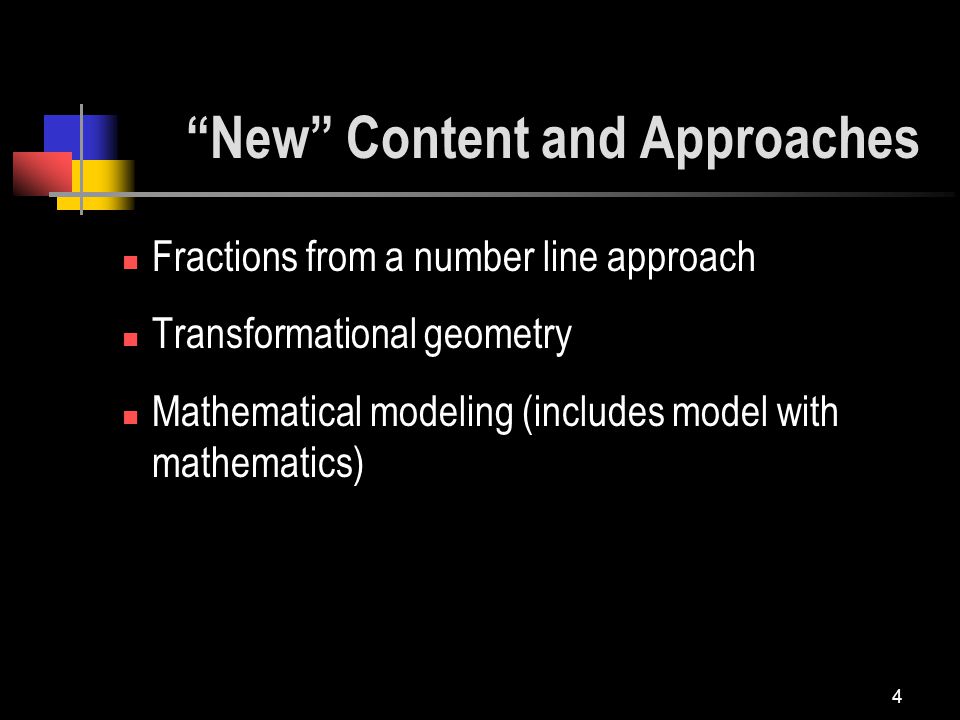 4 Fractions from a number line approach Transformational geometry Mathematical modeling (includes model with mathematics) New Content and Approaches