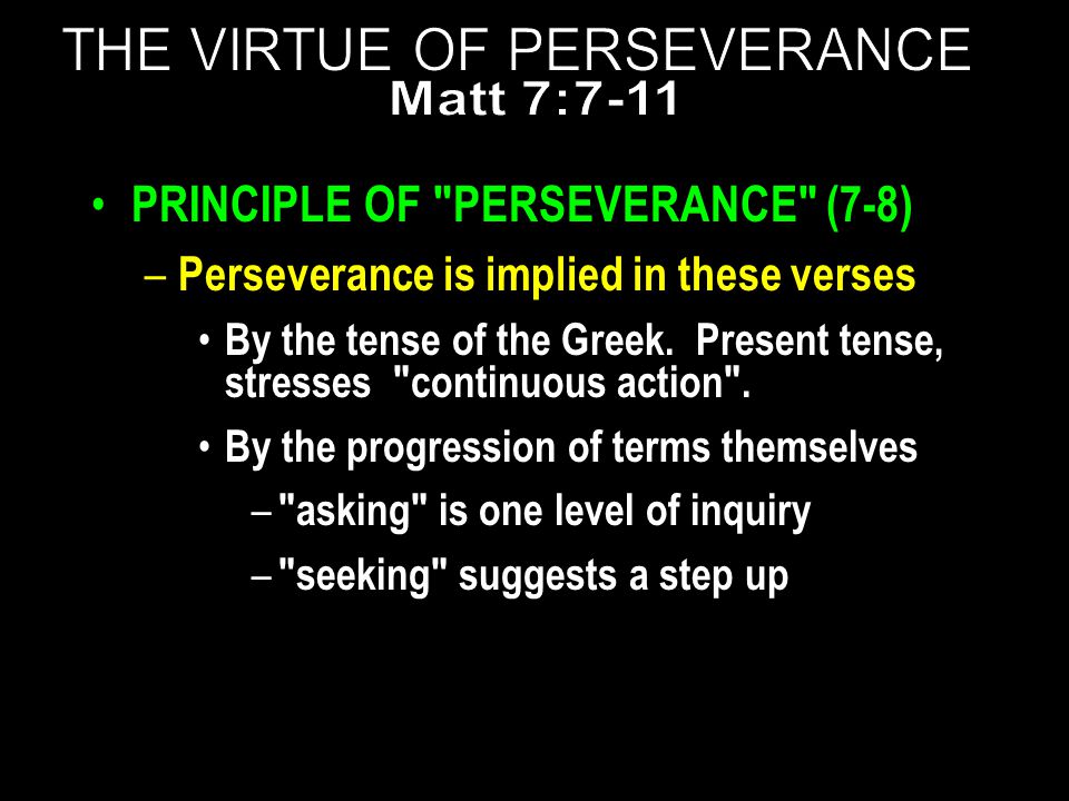 PRINCIPLE OF PERSEVERANCE (7-8) – Perseverance is implied in these verses By the tense of the Greek.