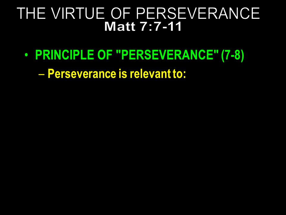 PRINCIPLE OF PERSEVERANCE (7-8) – Perseverance is relevant to: