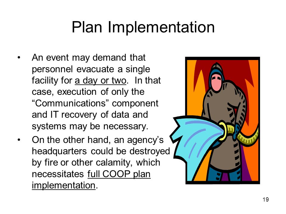 19 Plan Implementation An event may demand that personnel evacuate a single facility for a day or two.