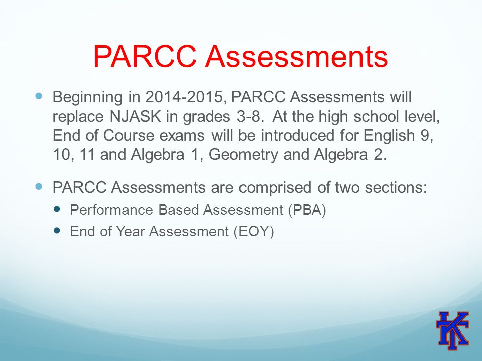 PARCC Assessments Beginning in , PARCC Assessments will replace NJASK in grades 3-8.