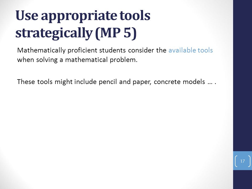Use appropriate tools strategically (MP 5) Mathematically proficient students consider the available tools when solving a mathematical problem.
