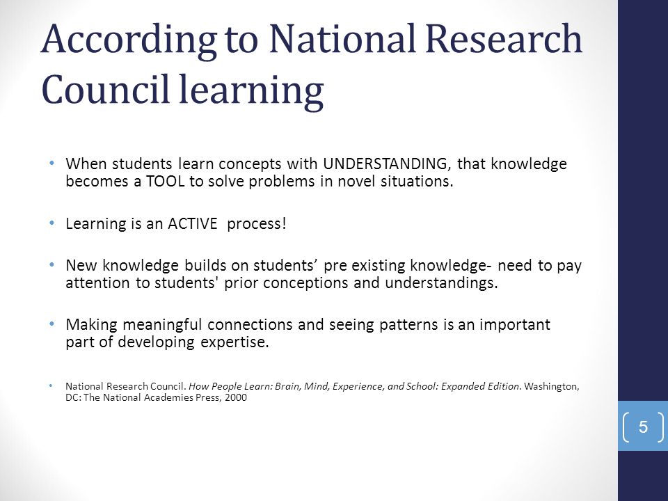 According to National Research Council learning When students learn concepts with UNDERSTANDING, that knowledge becomes a TOOL to solve problems in novel situations.