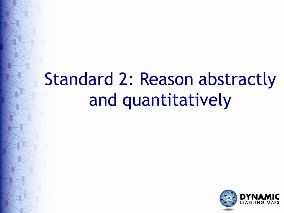 Standard 2: Reason abstractly and quantitatively