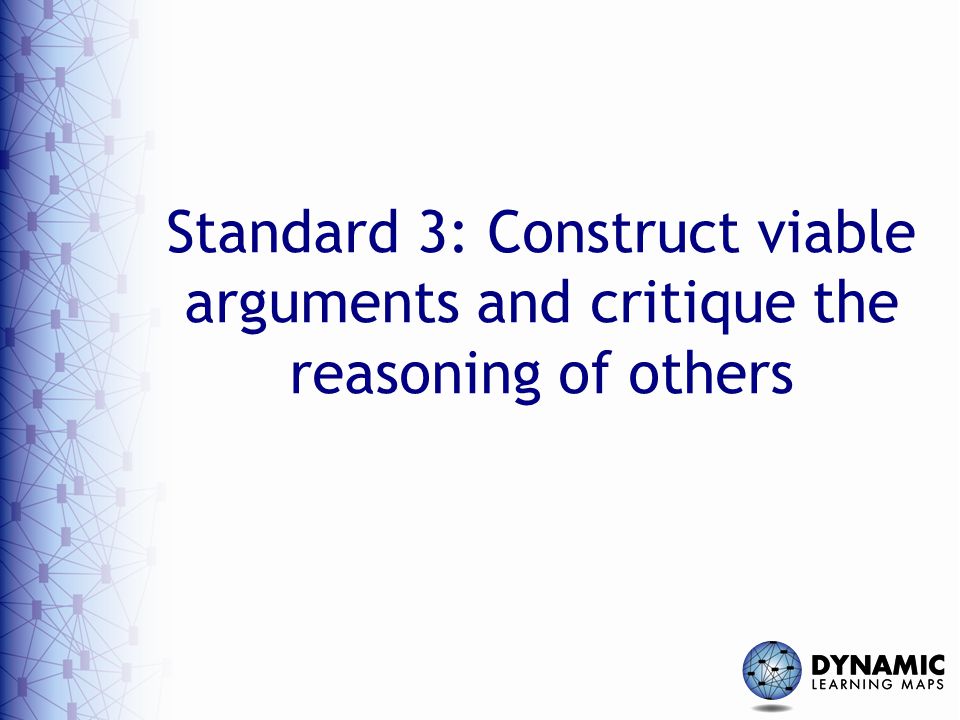 Standard 3: Construct viable arguments and critique the reasoning of others