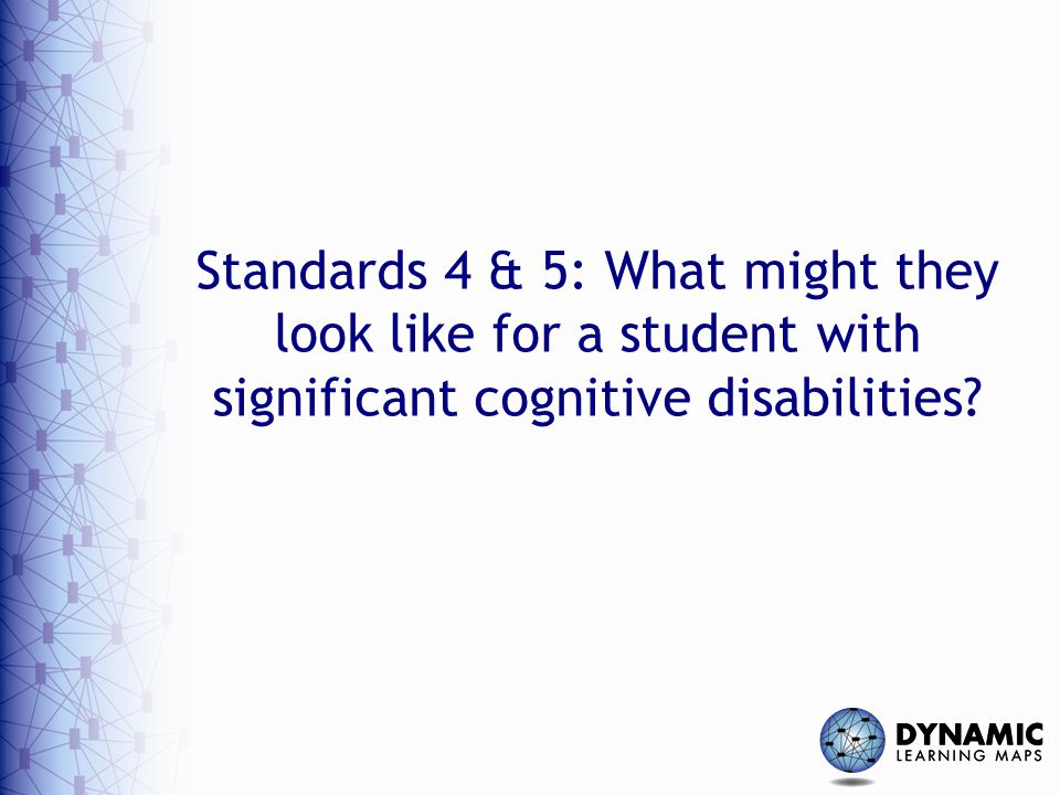 Standards 4 & 5: What might they look like for a student with significant cognitive disabilities