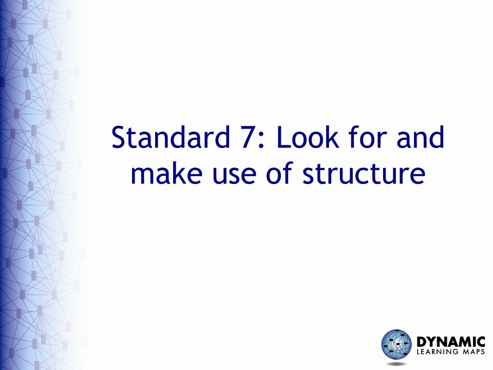 Standard 7: Look for and make use of structure