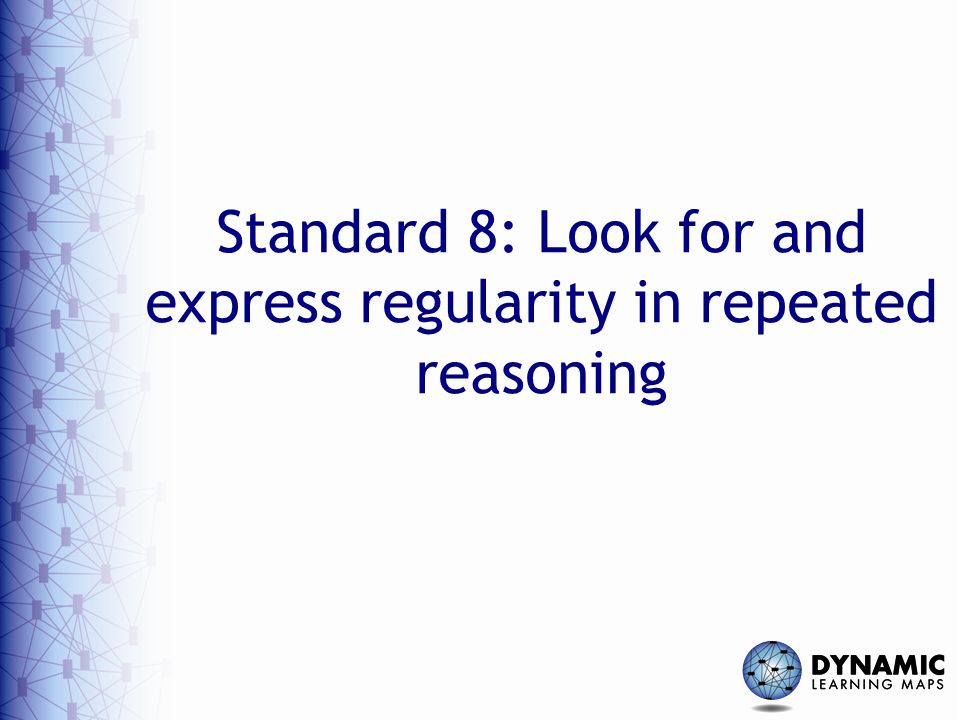 Standard 8: Look for and express regularity in repeated reasoning