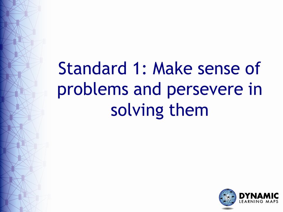 Standard 1: Make sense of problems and persevere in solving them