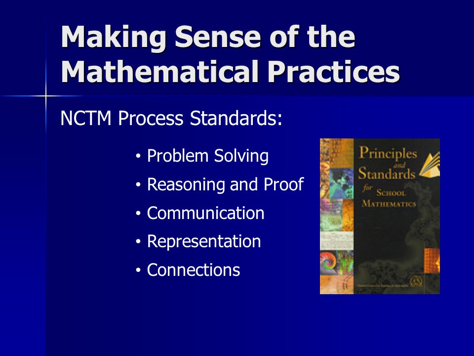 NCTM Process Standards: Making Sense of the Mathematical Practices Problem Solving Reasoning and Proof Communication Representation Connections