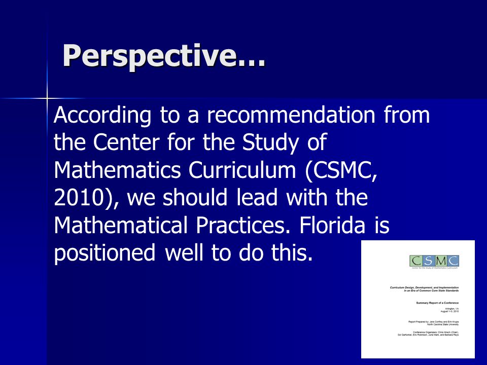 Perspective… According to a recommendation from the Center for the Study of Mathematics Curriculum (CSMC, 2010), we should lead with the Mathematical Practices.