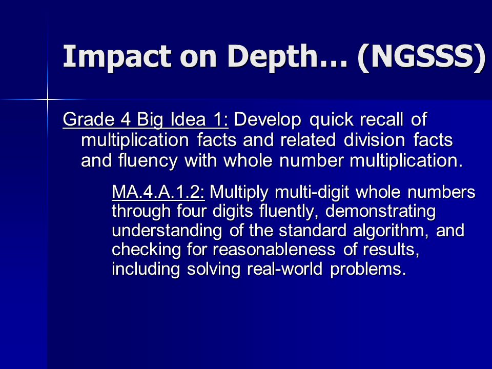 Impact on Depth… (NGSSS) Grade 4 Big Idea 1: Develop quick recall of multiplication facts and related division facts and fluency with whole number multiplication.