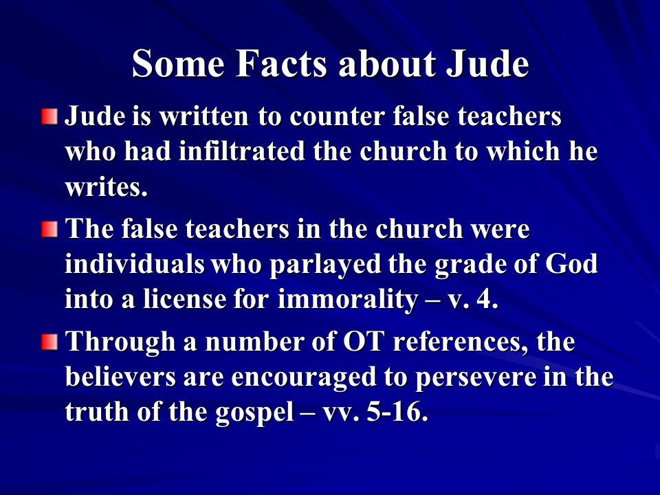Some Facts about Jude Jude is written to counter false teachers who had infiltrated the church to which he writes.