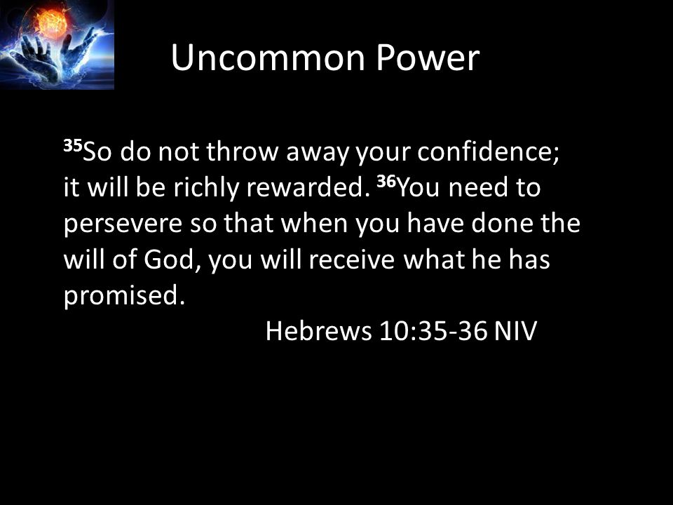 Uncommon Power 35 So do not throw away your confidence; it will be richly rewarded.