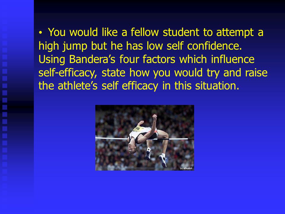 You would like a fellow student to attempt a high jump but he has low self confidence.