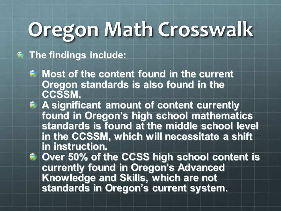 Oregon Math Crosswalk The findings include: Most of the content found in the current Oregon standards is also found in the CCSSM.