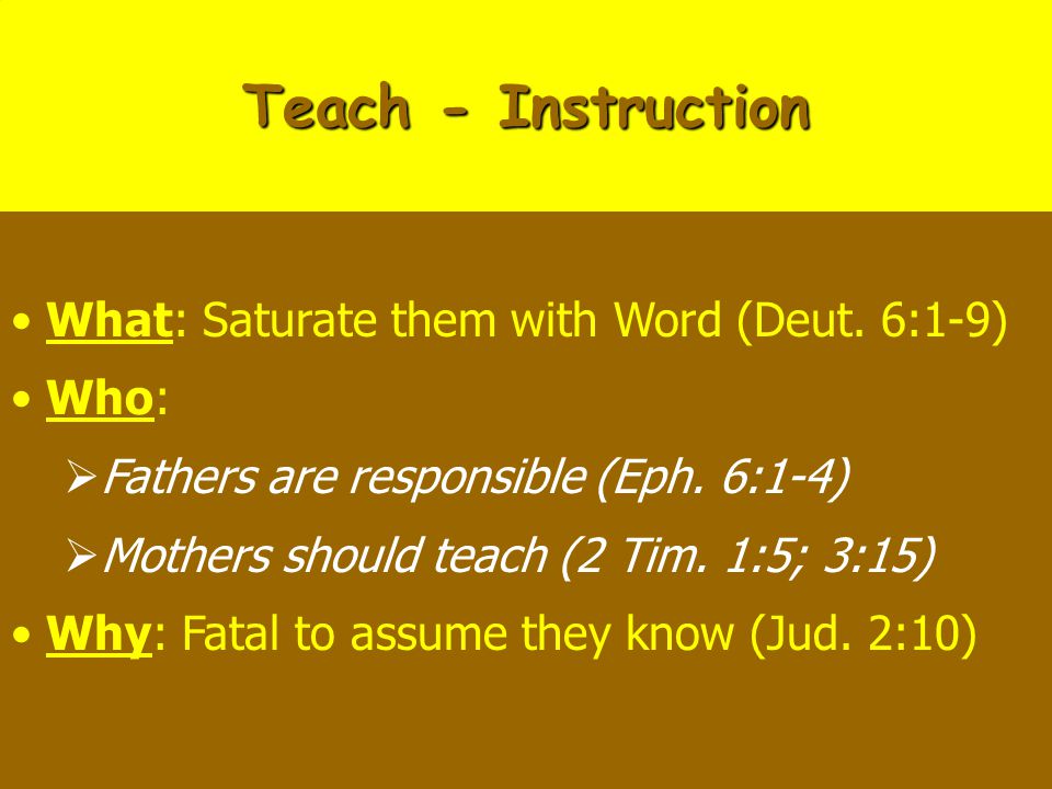 Teach - Instruction What: Saturate them with Word (Deut.