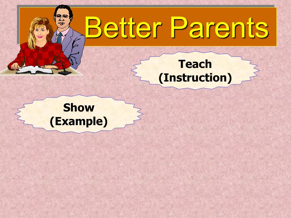 Better Parents Better Parents Teach (Instruction) Show (Example)