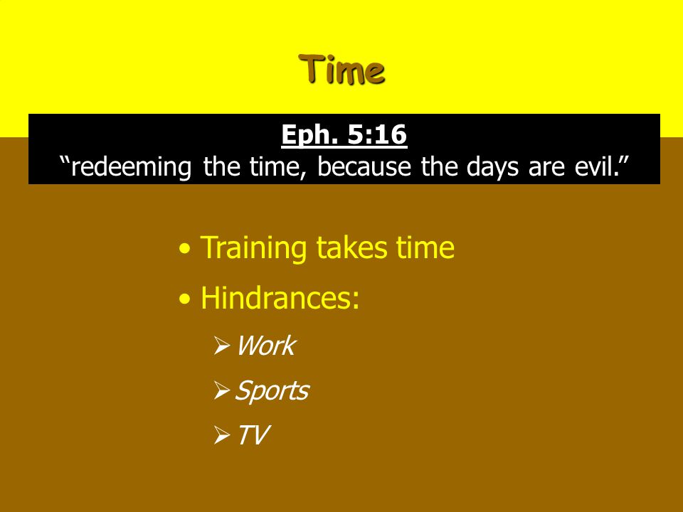 Time Training takes time Hindrances:  Work  Sports  TV Eph.