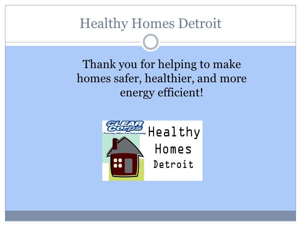 Healthy Homes Detroit Thank you for helping to make homes safer, healthier, and more energy efficient!
