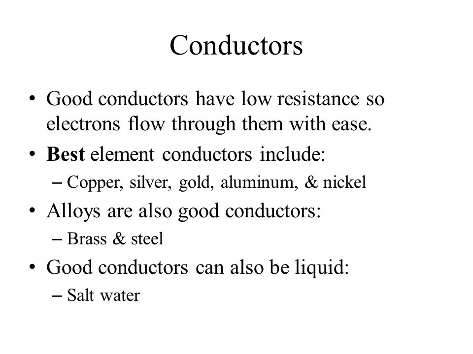 Conductors Good conductors have low resistance so electrons flow through them with ease.