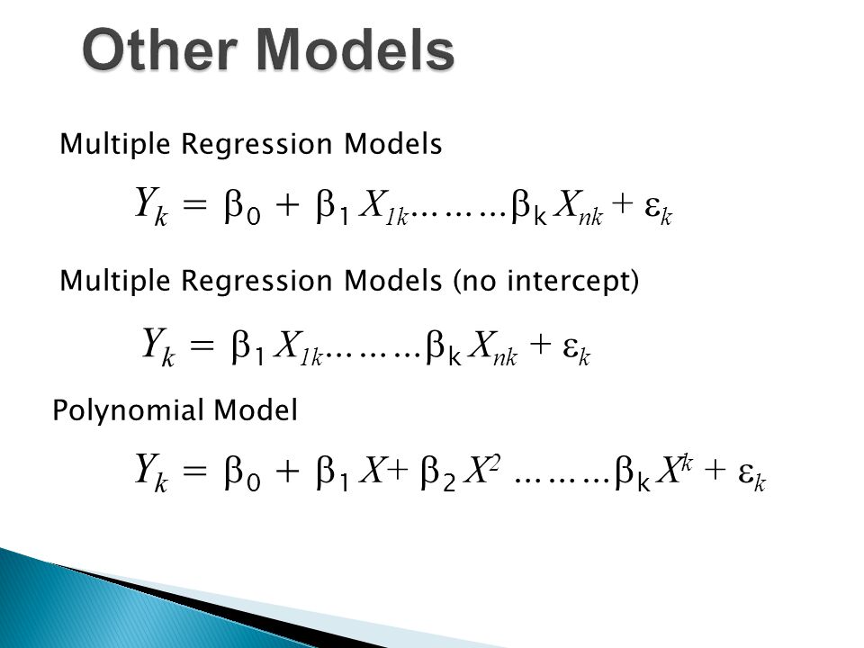 Multiple Regression Models Polynomial Model Y k =  0 +  1 X 1k ………  k X nk +  k Y k =  0 +  1 X+  2 X 2 ………  k X k +  k Y k =  1 X 1k ………  k X nk +  k Multiple Regression Models (no intercept)