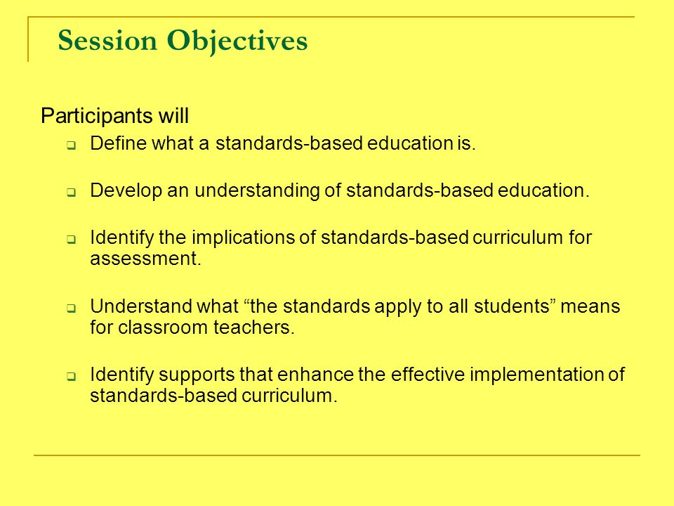 Session Objectives Participants will  Define what a standards-based education is.