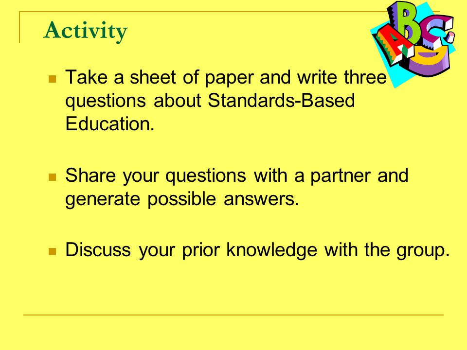Activity Take a sheet of paper and write three questions about Standards-Based Education.