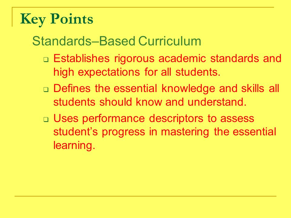 Key Points Standards–Based Curriculum  Establishes rigorous academic standards and high expectations for all students.