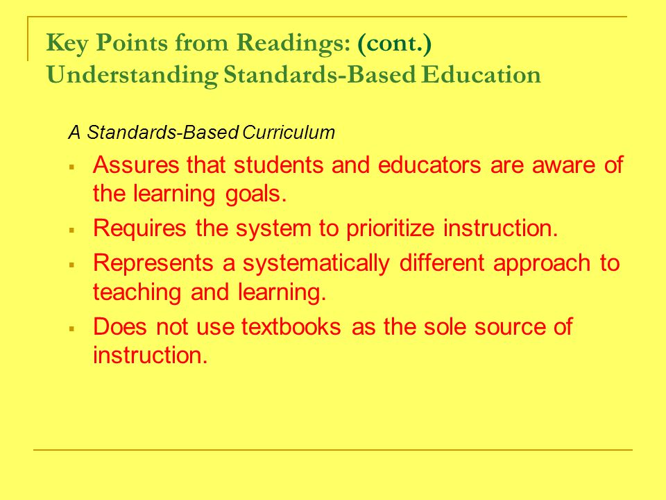 Key Points from Readings: (cont.) Understanding Standards-Based Education A Standards-Based Curriculum  Assures that students and educators are aware of the learning goals.