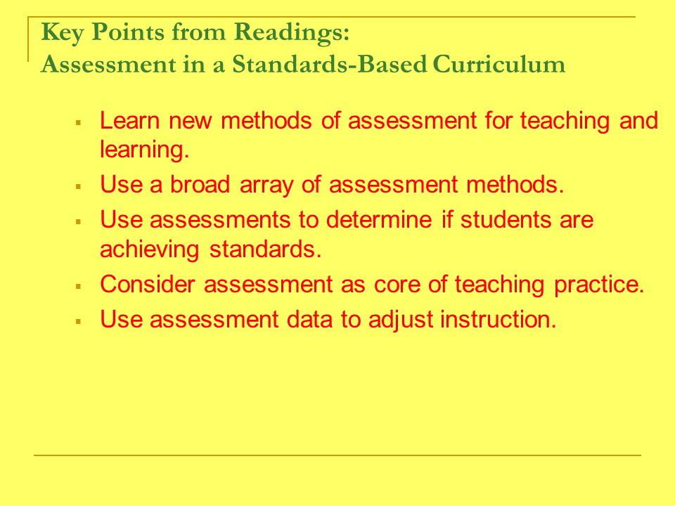 Key Points from Readings: Assessment in a Standards-Based Curriculum  Learn new methods of assessment for teaching and learning.