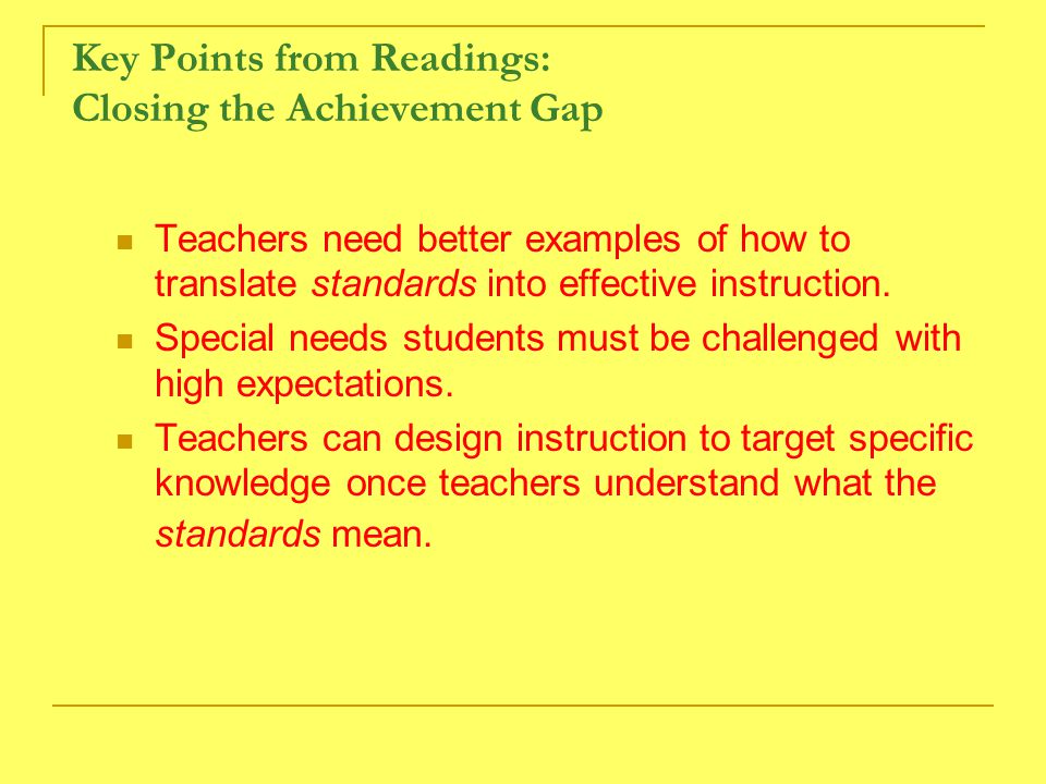 Key Points from Readings: Closing the Achievement Gap Teachers need better examples of how to translate standards into effective instruction.