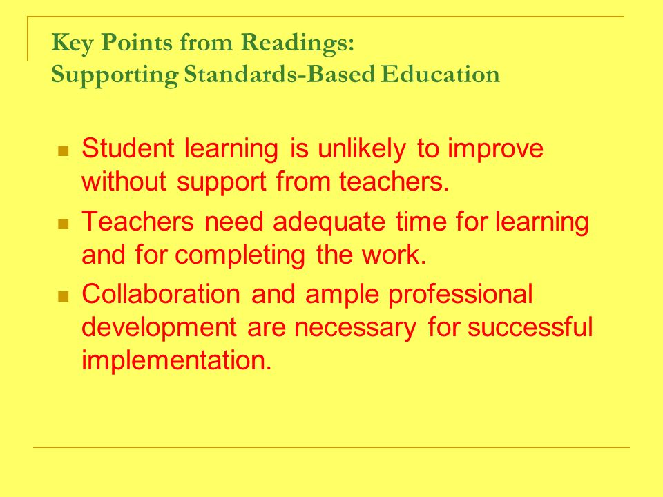 Key Points from Readings: Supporting Standards-Based Education Student learning is unlikely to improve without support from teachers.