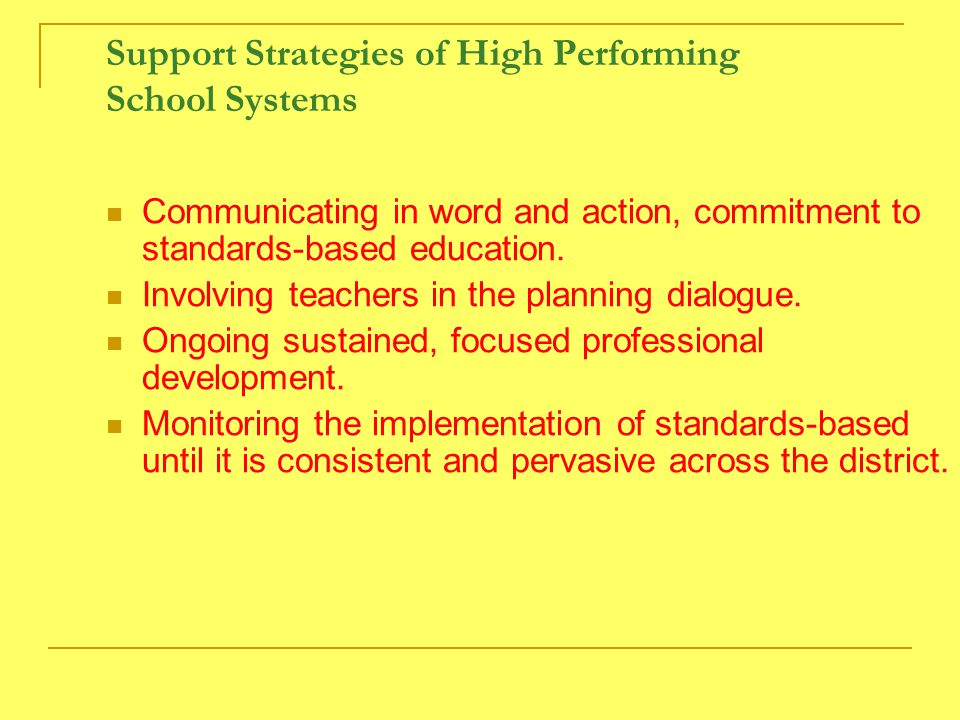 Support Strategies of High Performing School Systems Communicating in word and action, commitment to standards-based education.
