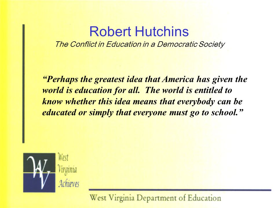Robert Hutchins The Conflict in Education in a Democratic Society Perhaps the greatest idea that America has given the world is education for all.