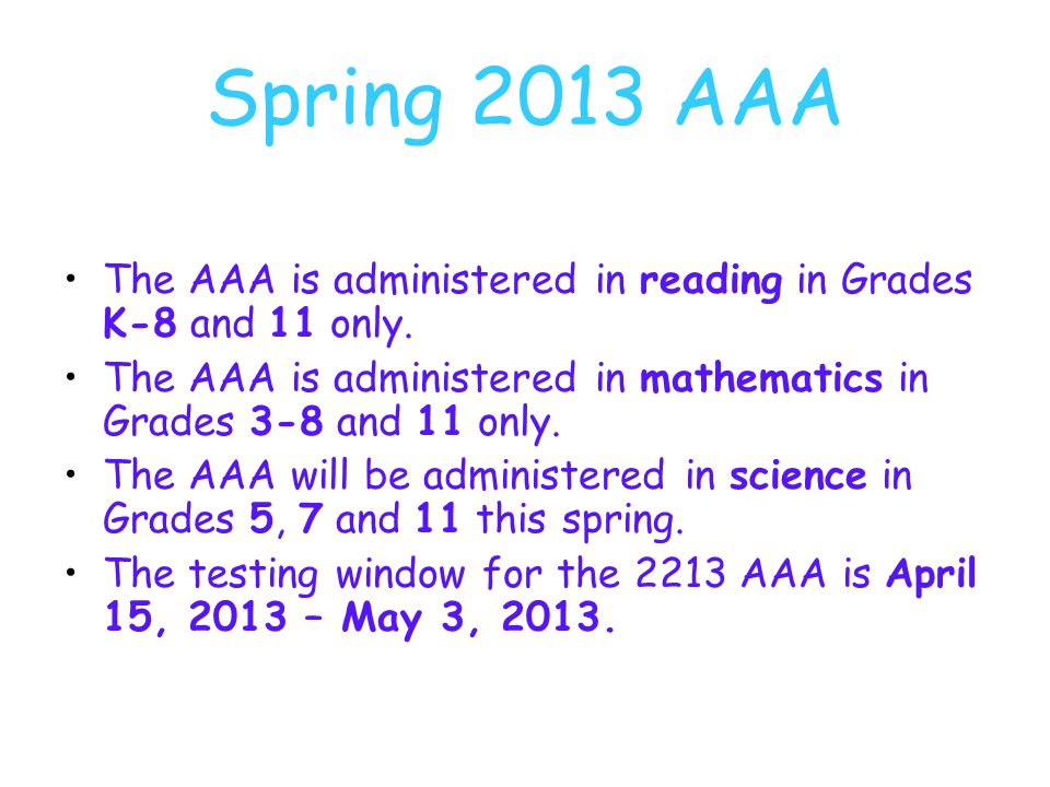 Spring 2013 AAA The AAA is administered in reading in Grades K-8 and 11 only.